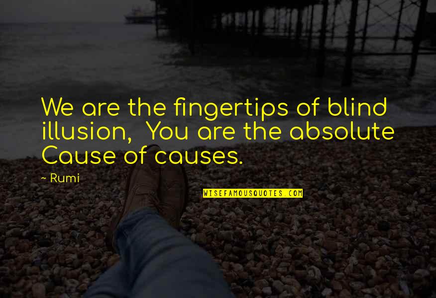 Campanini Arborio Quotes By Rumi: We are the fingertips of blind illusion, You