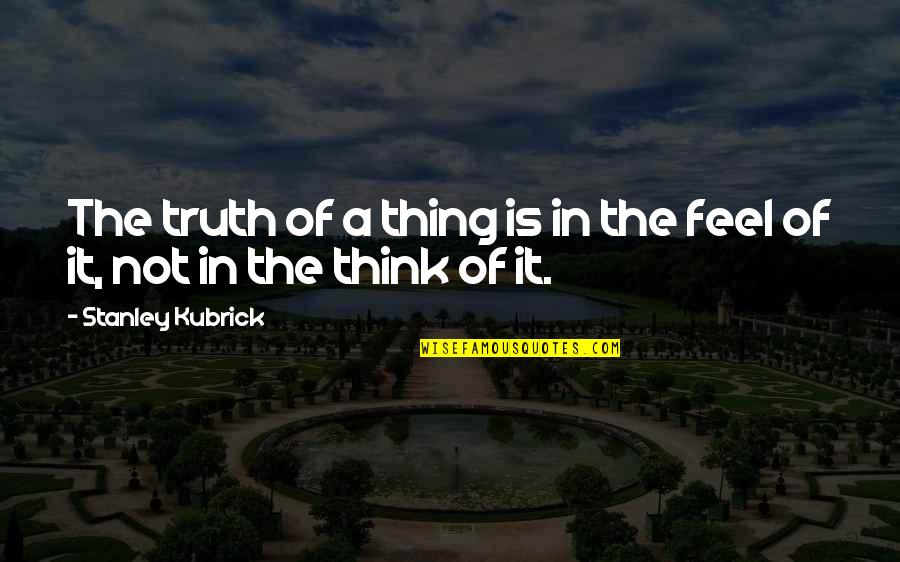 Campanita Peter Quotes By Stanley Kubrick: The truth of a thing is in the