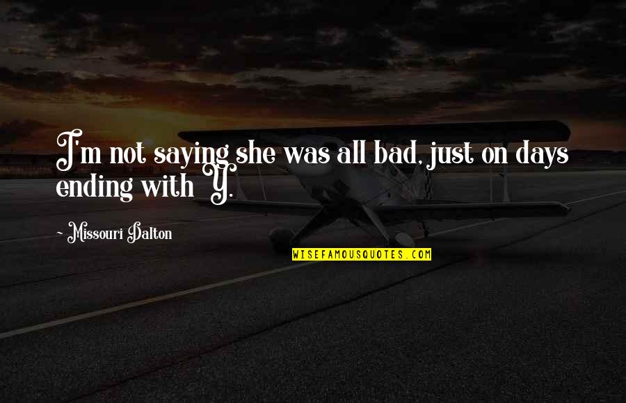 Campanozzi Quotes By Missouri Dalton: I'm not saying she was all bad, just Campanozzi Quotes By Missouri Dalton: I'm not saying she was all bad, just