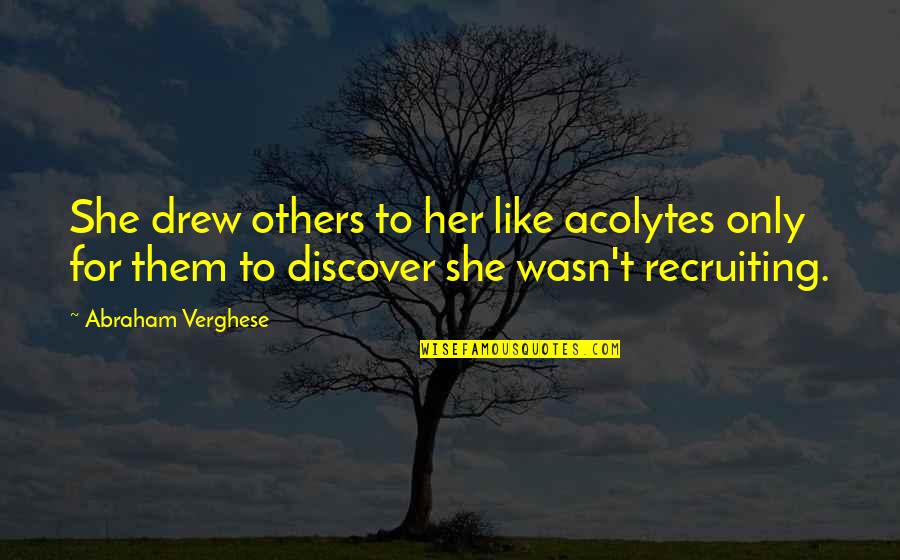 Campaspe Lyly Quotes By Abraham Verghese: She drew others to her like acolytes only Campaspe Lyly Quotes By Abraham Verghese: She drew others to her like acolytes only