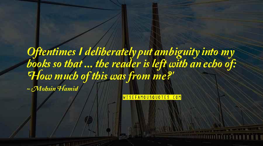 Campaspe Lyly Quotes By Mohsin Hamid: Oftentimes I deliberately put ambiguity into my books Campaspe Lyly Quotes By Mohsin Hamid: Oftentimes I deliberately put ambiguity into my books