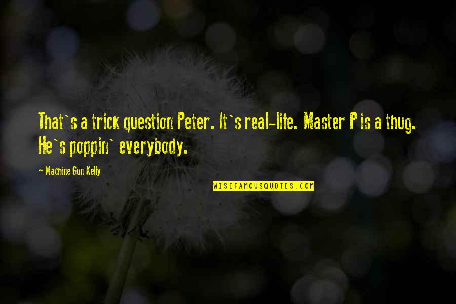 Campato Per Aria Quotes By Machine Gun Kelly: That's a trick question Peter. It's real-life. Master