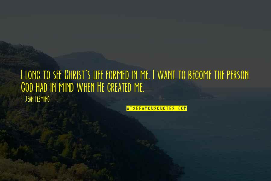 Campbell Bannerman Quotes By Jean Fleming: I long to see Christ's life formed in Campbell Bannerman Quotes By Jean Fleming: I long to see Christ's life formed in