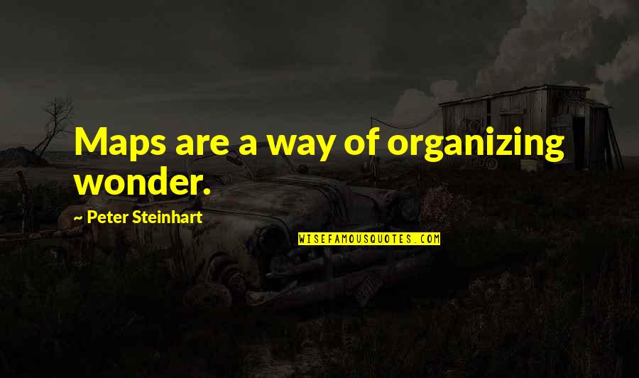 Campbell Bannerman Quotes By Peter Steinhart: Maps are a way of organizing wonder. Campbell Bannerman Quotes By Peter Steinhart: Maps are a way of organizing wonder.