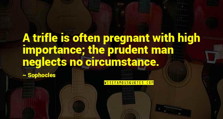 Campbell Bannerman Quotes By Sophocles: A trifle is often pregnant with high importance; Campbell Bannerman Quotes By Sophocles: A trifle is often pregnant with high importance;
