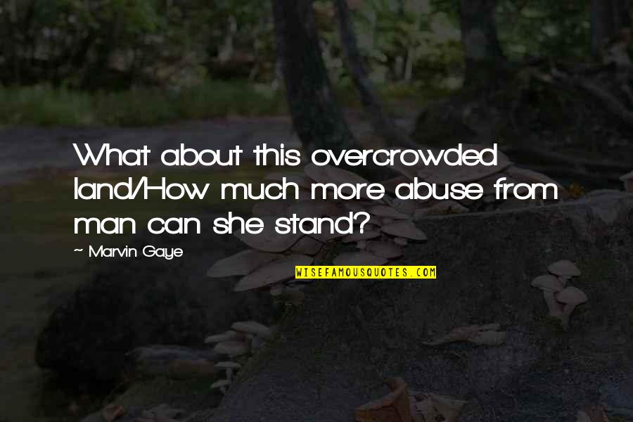 Campbell Ewald Quotes By Marvin Gaye: What about this overcrowded land/How much more abuse