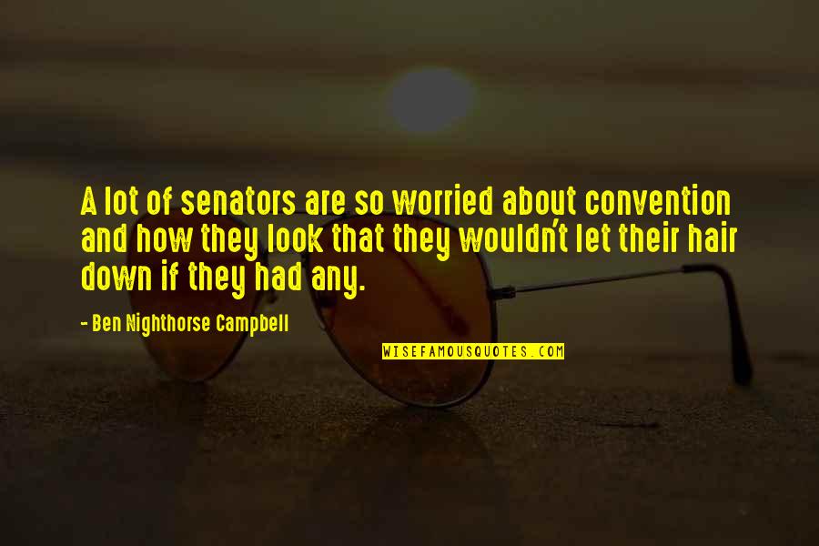 Campbell Quotes By Ben Nighthorse Campbell: A lot of senators are so worried about