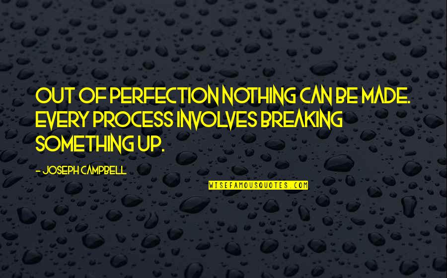 Campbell Quotes By Joseph Campbell: Out of perfection nothing can be made. Every