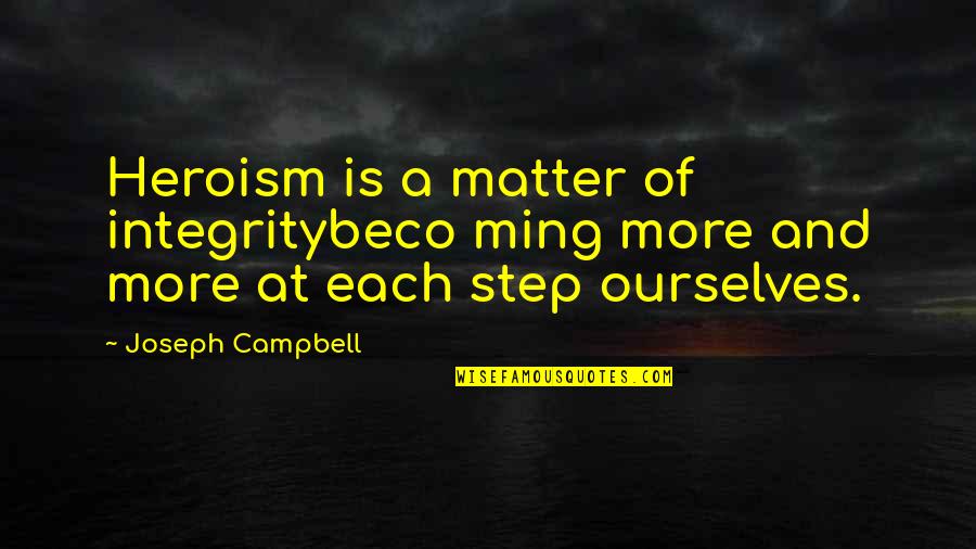 Campbell Quotes By Joseph Campbell: Heroism is a matter of integritybeco ming more