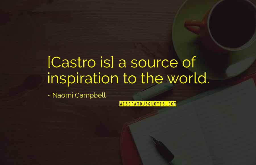 Campbell Quotes By Naomi Campbell: [Castro is] a source of inspiration to the