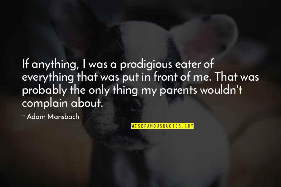 Campbell Saunders Quotes By Adam Mansbach: If anything, I was a prodigious eater of Campbell Saunders Quotes By Adam Mansbach: If anything, I was a prodigious eater of