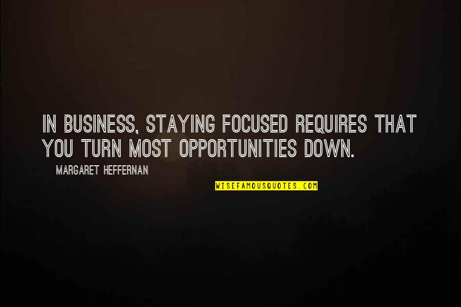 Campbell Saunders Quotes By Margaret Heffernan: In business, staying focused requires that you turn