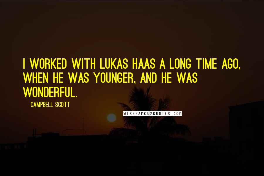 Campbell Scott quotes: I worked with Lukas Haas a long time ago, when he was younger, and he was wonderful.