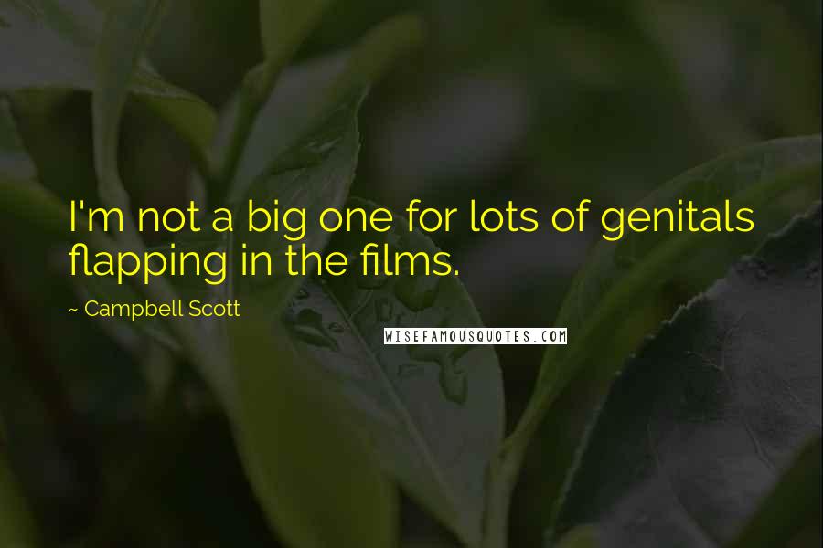 Campbell Scott quotes: I'm not a big one for lots of genitals flapping in the films.