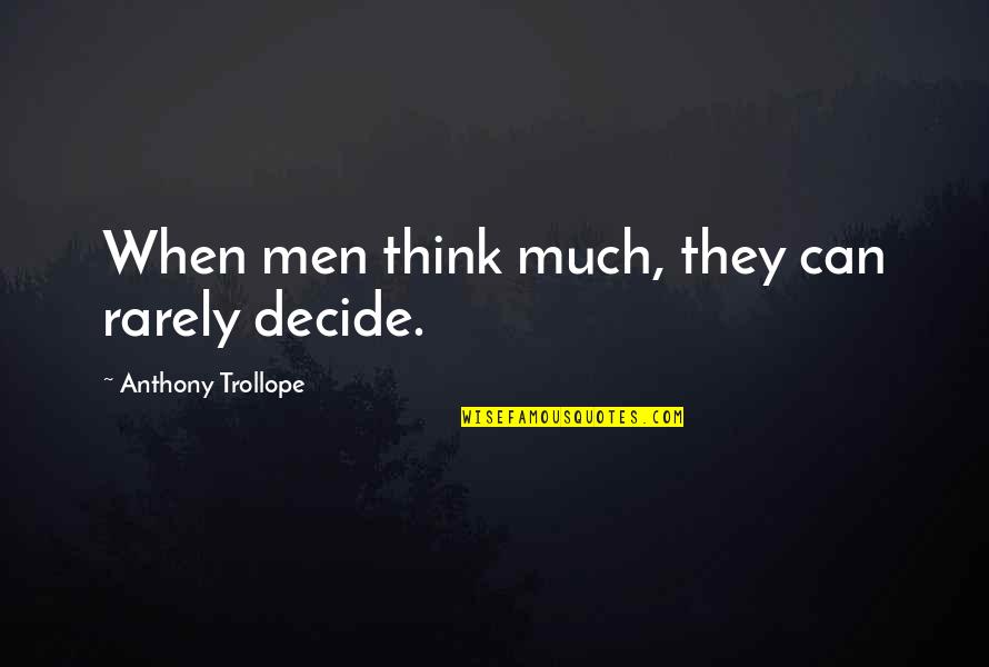 Campbellite Quotes By Anthony Trollope: When men think much, they can rarely decide.