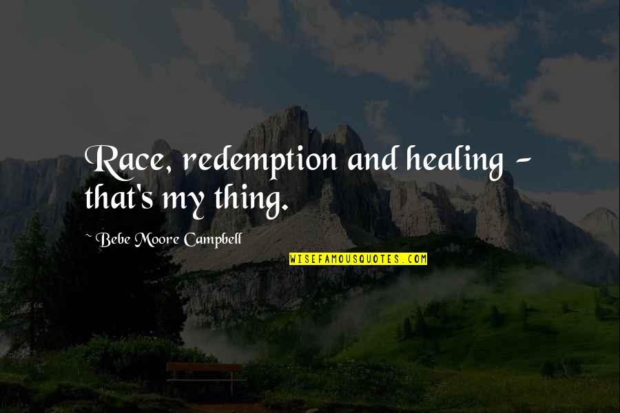 Campbell's Quotes By Bebe Moore Campbell: Race, redemption and healing - that's my thing.