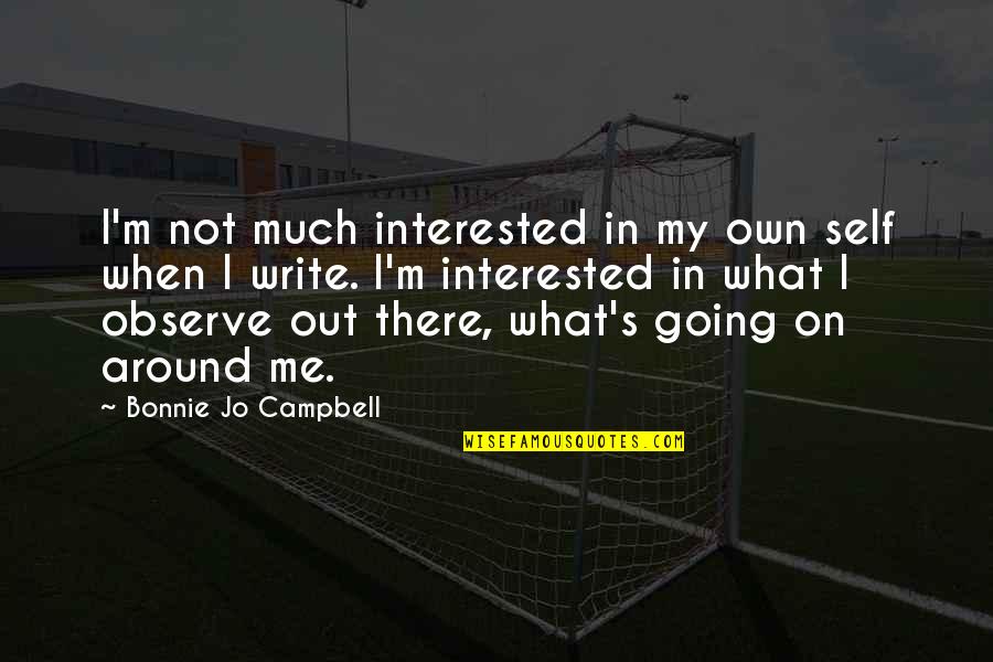 Campbell's Quotes By Bonnie Jo Campbell: I'm not much interested in my own self