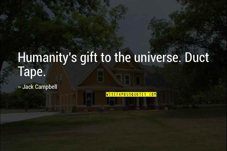 Campbell's Quotes By Jack Campbell: Humanity's gift to the universe. Duct Tape.