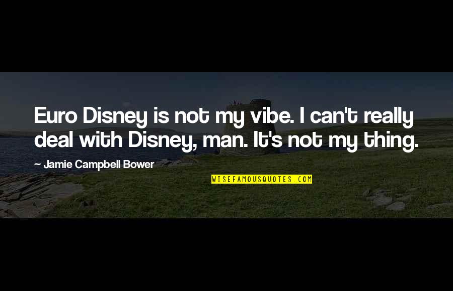 Campbell's Quotes By Jamie Campbell Bower: Euro Disney is not my vibe. I can't