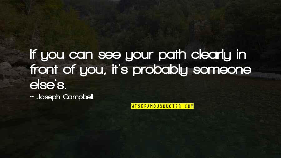 Campbell's Quotes By Joseph Campbell: If you can see your path clearly in