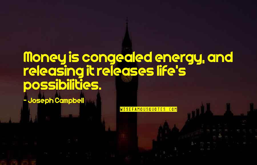 Campbell's Quotes By Joseph Campbell: Money is congealed energy, and releasing it releases