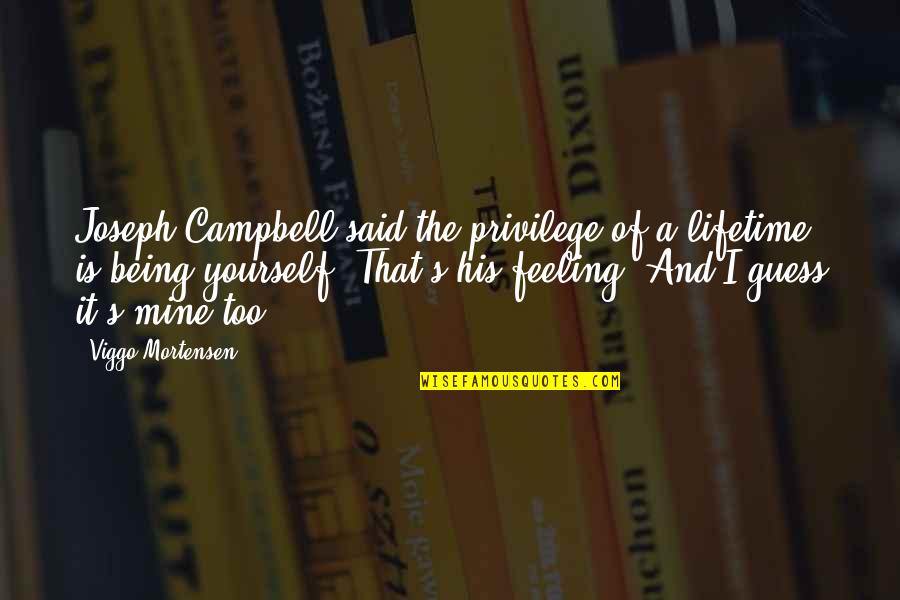 Campbell's Quotes By Viggo Mortensen: Joseph Campbell said the privilege of a lifetime