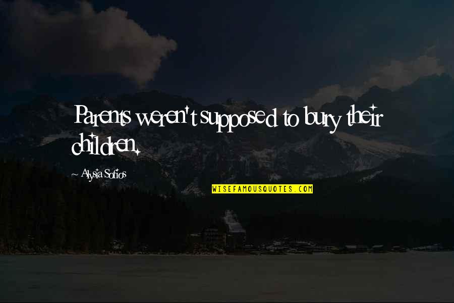 Campean Emilia Quotes By Alysia Sofios: Parents weren't supposed to bury their children. Campean Emilia Quotes By Alysia Sofios: Parents weren't supposed to bury their children.