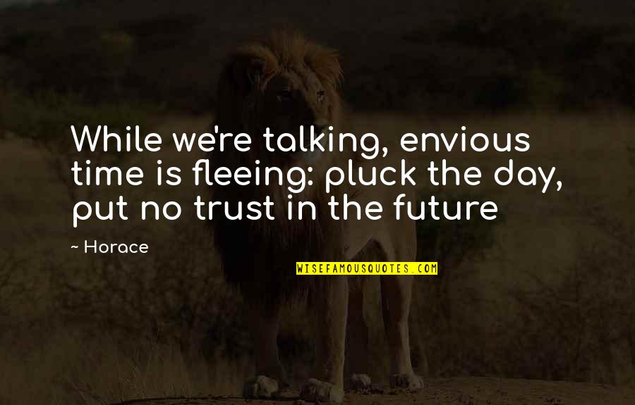 Campean Emilia Quotes By Horace: While we're talking, envious time is fleeing: pluck