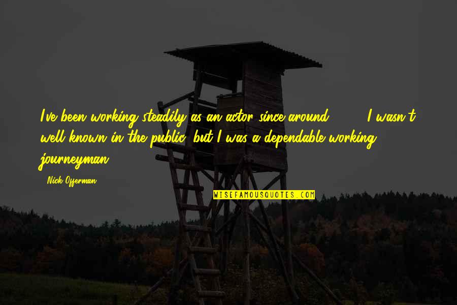 Campeasy Quotes By Nick Offerman: I've been working steadily as an actor since Campeasy Quotes By Nick Offerman: I've been working steadily as an actor since