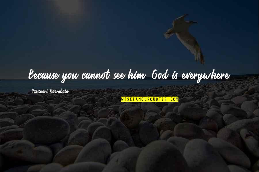 Campeaux Quotes By Yasunari Kawabata: Because you cannot see him, God is everywhere. Campeaux Quotes By Yasunari Kawabata: Because you cannot see him, God is everywhere.