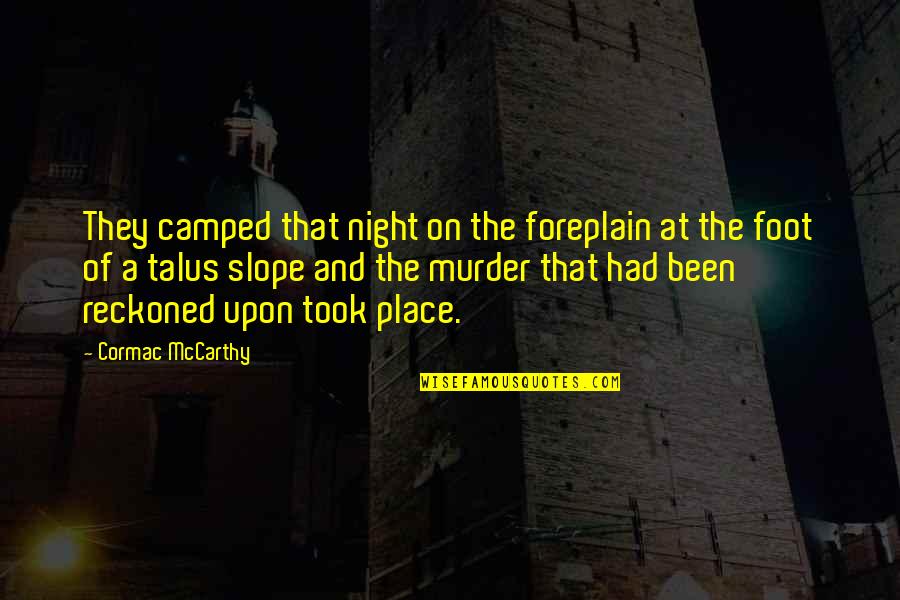 Camped Quotes By Cormac McCarthy: They camped that night on the foreplain at