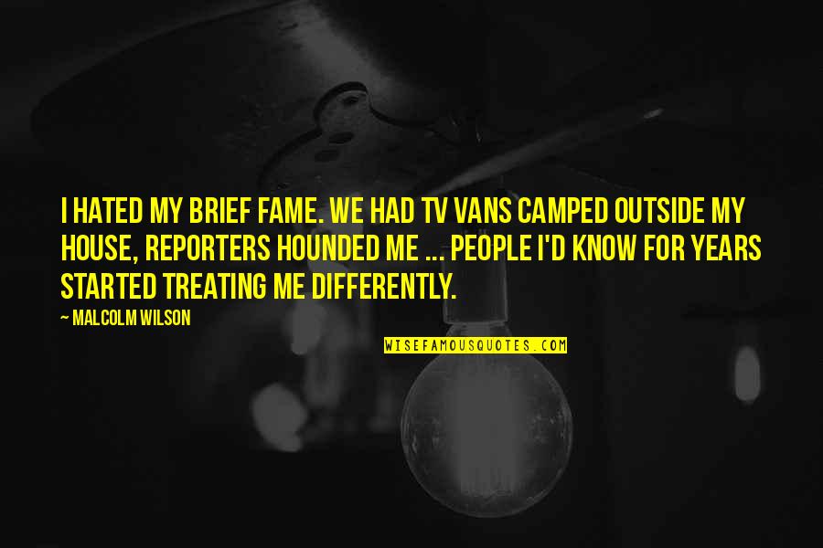 Camped Quotes By Malcolm Wilson: I hated my brief fame. We had TV