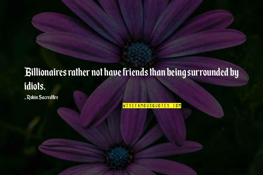 Campeggio Lago Quotes By Robin Sacredfire: Billionaires rather not have friends than being surrounded