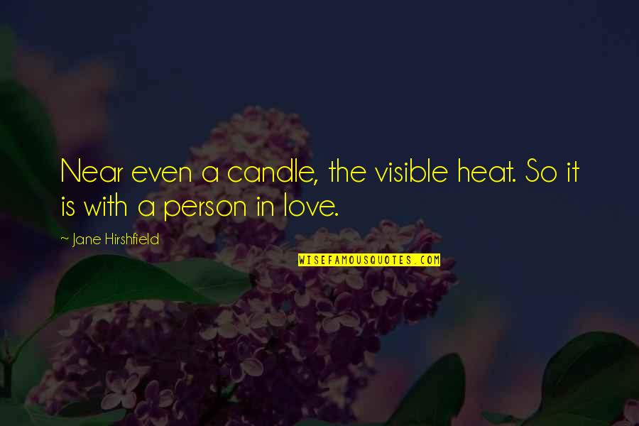 Campello Post Quotes By Jane Hirshfield: Near even a candle, the visible heat. So
