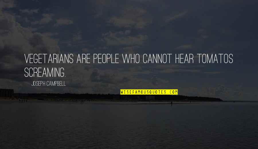 Campeonato Carioca Quotes By Joseph Campbell: Vegetarians are people who cannot hear tomatos screaming.
