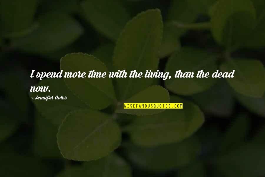 Campeones Copa Quotes By Jennifer Hotes: I spend more time with the living, than Campeones Copa Quotes By Jennifer Hotes: I spend more time with the living, than