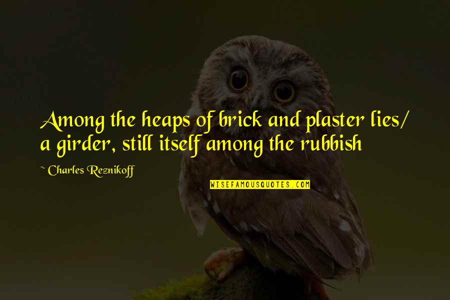 Campeones Galacticos Quotes By Charles Reznikoff: Among the heaps of brick and plaster lies/ Campeones Galacticos Quotes By Charles Reznikoff: Among the heaps of brick and plaster lies/