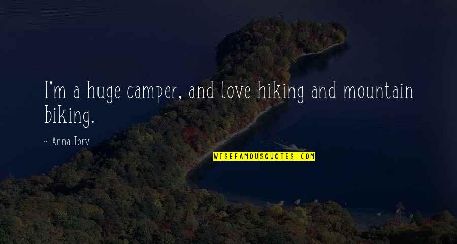 Camper Quotes By Anna Torv: I'm a huge camper, and love hiking and