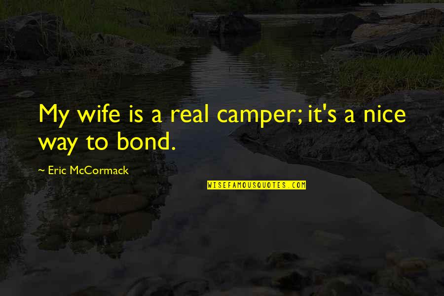 Camper Quotes By Eric McCormack: My wife is a real camper; it's a