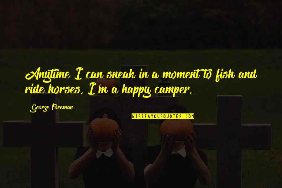 Camper Quotes By George Foreman: Anytime I can sneak in a moment to
