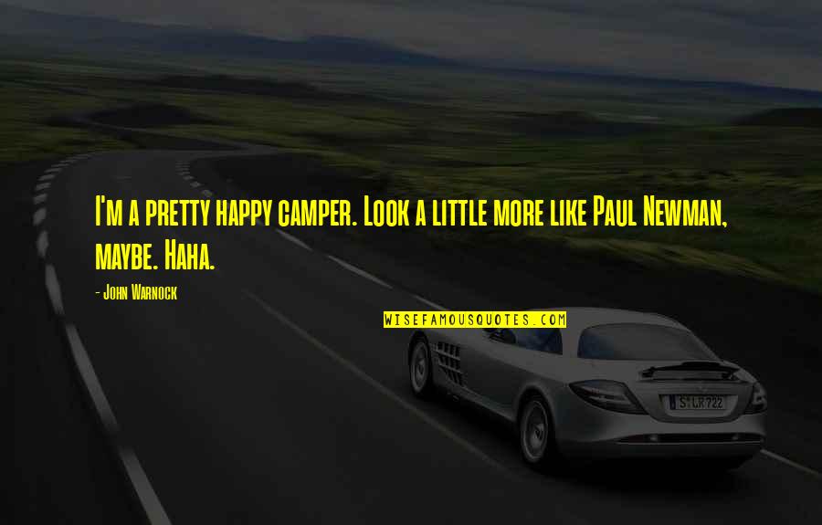 Camper Quotes By John Warnock: I'm a pretty happy camper. Look a little