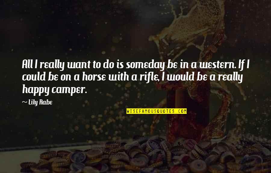 Camper Quotes By Lily Rabe: All I really want to do is someday