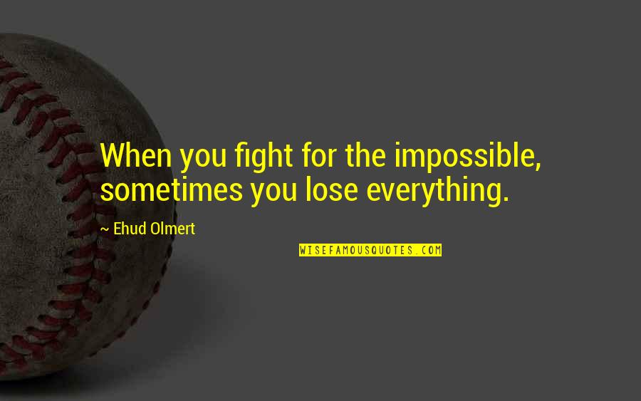 Campers Quotes By Ehud Olmert: When you fight for the impossible, sometimes you