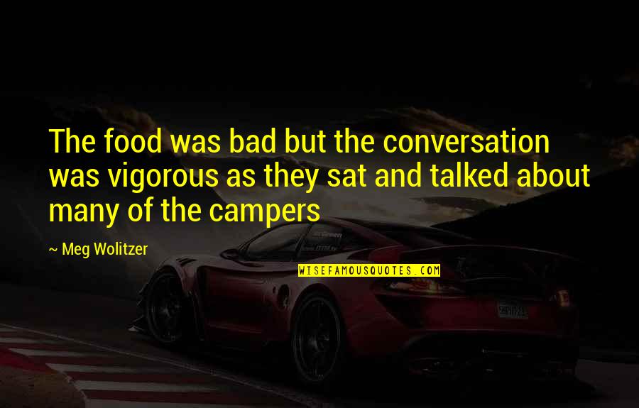 Campers Quotes By Meg Wolitzer: The food was bad but the conversation was