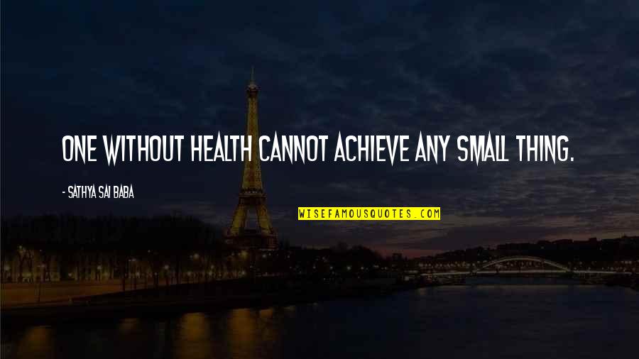Campervans Quotes By Sathya Sai Baba: One without health cannot achieve any small thing.