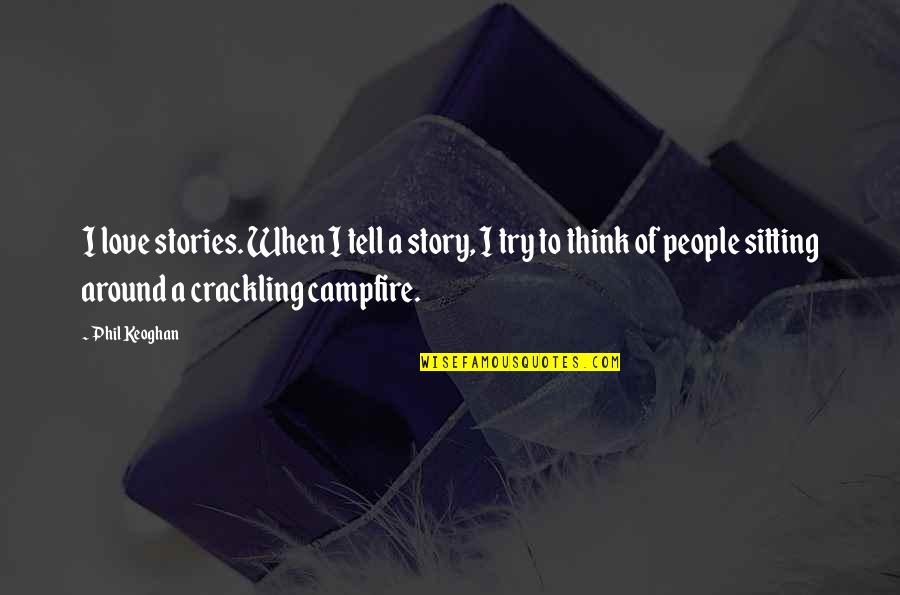Campfire Story Quotes By Phil Keoghan: I love stories. When I tell a story,