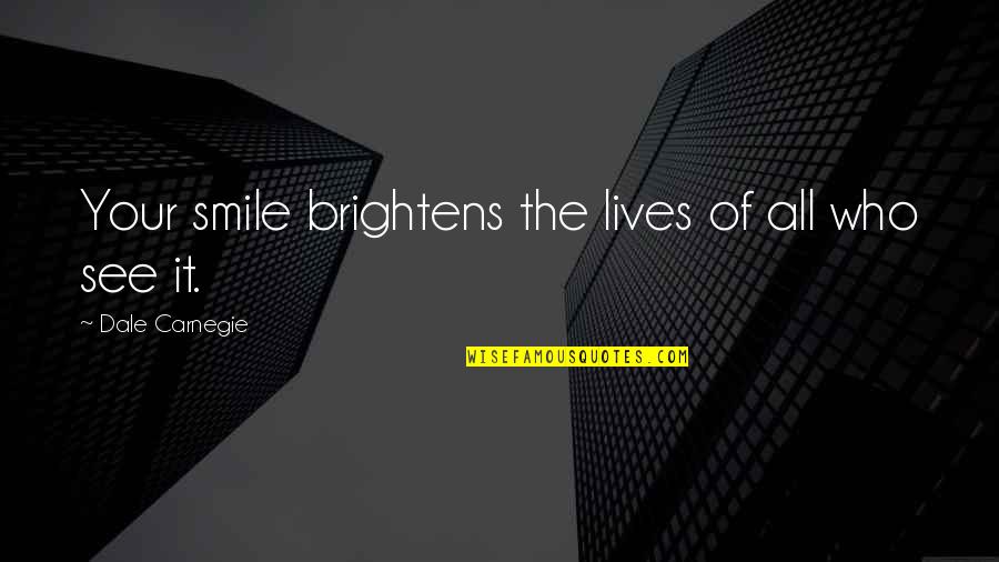 Campfires And Friends Quotes By Dale Carnegie: Your smile brightens the lives of all who