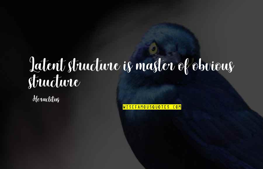 Campgrounds In Florida Quotes By Heraclitus: Latent structure is master of obvious structure Campgrounds In Florida Quotes By Heraclitus: Latent structure is master of obvious structure