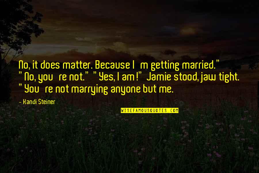 Camphill Quotes By Kandi Steiner: No, it does matter. Because I'm getting married."