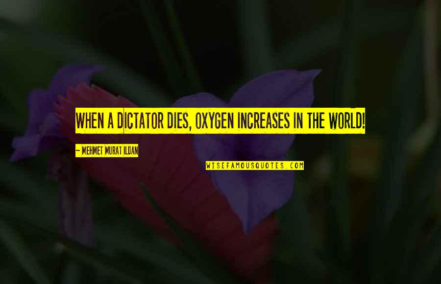 Campiere Quotes By Mehmet Murat Ildan: When a dictator dies, oxygen increases in the